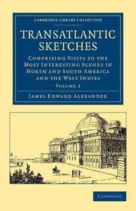 Transatlantic Sketches di James Edward Alexander edito da Cambridge University Press