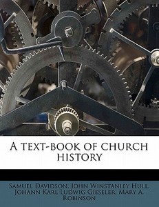 A Text-book Of Church History di Johann Karl Ludwig Gieseler, Samuel Davidson, John Winstanley Hull edito da Nabu Press