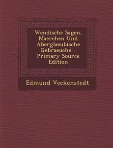Wendische Sagen, Maerchen Und Aberglaeubische Gebraeuche di Edmund Veckenstedt edito da Nabu Press