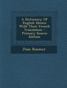 A Dictionary of English Idioms with Their French Translation di Jean Roemer edito da Nabu Press