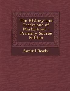 The History and Traditions of Marblehead - Primary Source Edition di Samuel Roads edito da Nabu Press