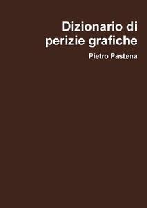 Dizionario Di Perizie Grafiche di Pietro Pastena edito da Lulu.com