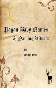 Pagan Baby Names & Naming Rituals di Delilah Penn edito da Createspace