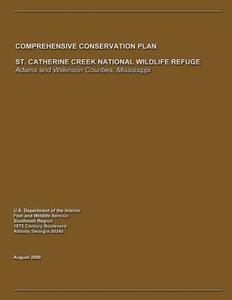 St. Catherine Creek National Wildlife Refuge Comprehensive Conservation Plan di U. S. Departm Fish and Wildlife Service edito da Createspace