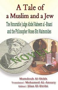 A Tale of a Muslim and a Jew: The Honorable Judge Abdel Raheem Al -Bisani and the Philosopher Moses Bin Maimonides di Mamdouh Al-Shikh edito da Createspace Independent Publishing Platform