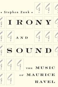 Irony and Sound - The Music of Maurice Ravel di Stephen Zank edito da University of Rochester Press