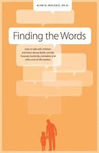 Finding the Words: How to Talk with Children and Teens about Death, Suicide, Homicide, Funerals, Cremation, and Other En di Alan D. Wolfelt edito da COMPANION PR (CO)