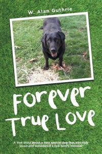 Forever True Love di W. Alan Guthrie edito da Newman Springs Publishing, Inc.