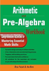 Arithmetic and Pre-Algebra Workbook: Comprehensive Activities for Mastering Essential Math Skills di Reza Nazari, Ava Ross edito da Createspace Independent Publishing Platform