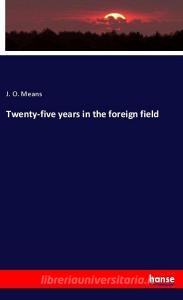 Twenty-five years in the foreign field di J. O. Means edito da hansebooks