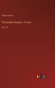 The Earthly Paradise. A Poem di William Morris edito da Outlook Verlag