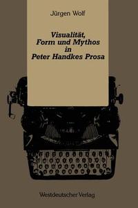 Visualität, Form und Mythos in Peter Handkes Prosa di Jürgen Wolf edito da VS Verlag für Sozialwissenschaften