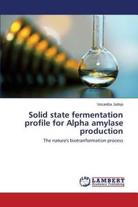 Solid state fermentation profile for Alpha amylase production di Vasantba Jadeja edito da LAP Lambert Academic Publishing