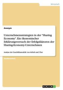 Unternehmensstrategien in der "Sharing Economy". Ein ökonomischer Erklärungsversuch der Erfolgsfaktoren der Sharing-Econ di Anonym edito da GRIN Publishing