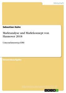 Marktanalyse und Marktkonzept von Hannover 2018 di Sebastian Huhn edito da GRIN Verlag