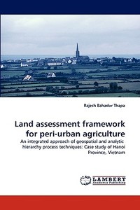 Land assessment framework for peri-urban agriculture di Rajesh Bahadur Thapa edito da LAP Lambert Academic Publishing