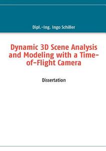 Dynamic 3D Scene Analysis and Modeling with a Time-of-Flight Camera di Ingo Schiller edito da Books on Demand
