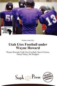 Utah Utes Football Under Wayne Howard edito da Crypt Publishing