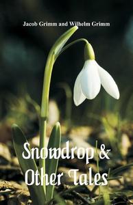 Snowdrop & Other Tales di Jacob Grimm, Wilhelm Grimm edito da Alpha Editions