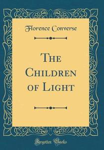The Children of Light (Classic Reprint) di Florence Converse edito da Forgotten Books