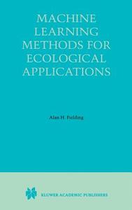 Machine Learning Methods for Ecological Applications di Alan Fielding, Alan H. Fielding edito da Springer US