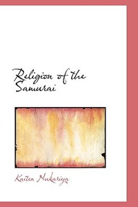 Religion Of The Samurai di Professor Kaiten Nukariya edito da Bibliolife