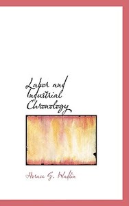 Labor And Industrial Chronology di Horace Greeley Wadlin edito da Bibliolife
