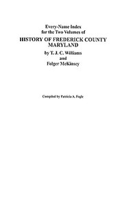 Every-Name Index for the Two Volumes of History of Frederick County, Maryland, by T.J.C. Williams and Folger McKinsey di Patricia A. Fogle, Fogle edito da Clearfield