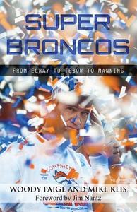 Super Broncos: From Elway to Tebow to Manning di Woody Paige, Mike Klis edito da LIGHTNING SOURCE INC