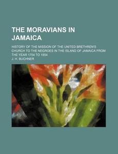 The Moravians In Jamaica; History Of The di J. H. Buchner edito da Rarebooksclub.com