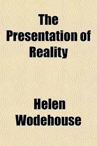 The Presentation Of Reality di Helen Wodehouse edito da General Books Llc