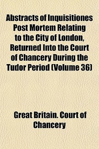 Abstracts Of Inquisitiones Post Mortem R di Great Britain Court of Chancery edito da General Books