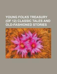 Young Folks Treasury (of 12) Classic Tales And Old-fashioned Stories di Anonymous edito da General Books Llc