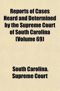 Reports Of Cases Heard And Determined By di South Carolina Supreme Court edito da General Books