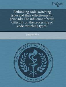 Rethinking Code-switching Types And Their Effectiveness In Print Ads di Jungsun Ahn edito da Proquest, Umi Dissertation Publishing