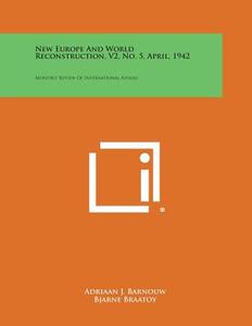New Europe and World Reconstruction, V2, No. 5, April, 1942: Monthly Review of International Affairs edito da Literary Licensing, LLC