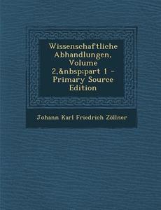 Wissenschaftliche Abhandlungen, Volume 2, Part 1 di Johann Karl Friedrich Zollner edito da Nabu Press