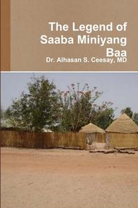 The Legend of Saaba Miniyang Baa di MD Alhasan S. Ceesay edito da Lulu.com