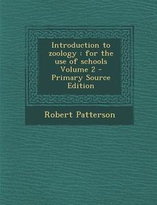 Introduction to Zoology: For the Use of Schools Volume 2 - Primary Source Edition di Robert Patterson edito da Nabu Press