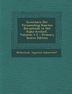 Inventaris Der Verzameling Kaarten Berustende in Het Rijks-Archief, Volumes 1-2 - Primary Source Edition edito da Nabu Press
