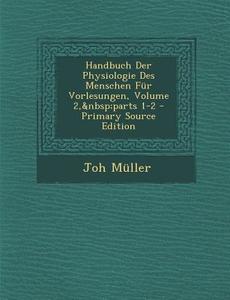 Handbuch Der Physiologie Des Menschen Fur Vorlesungen, Volume 2, Parts 1-2 di Joh Muller edito da Nabu Press