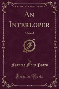 An Interloper di Frances Mary Peard edito da Forgotten Books