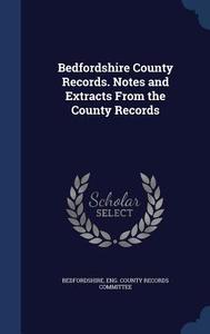 Bedfordshire County Records. Notes And Extracts From The County Records edito da Sagwan Press