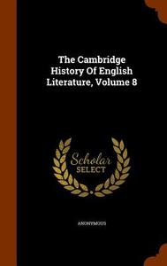 The Cambridge History Of English Literature, Volume 8 di Anonymous edito da Arkose Press