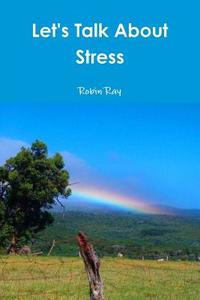 Let's Talk About Stress di Robin Ray edito da Lulu.com