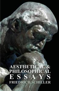 Aesthetical and Philosophical Essays di Friedrich Schiller edito da Hadley Press