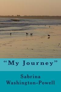 My Journey di Sabrina Renee Washington-Powell MS edito da Createspace