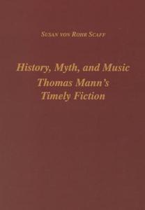 History, Myth, and Music - Thomas Mann`s Timely Fiction di Susan Von Rohr Scaff edito da Camden House