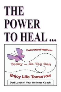 The Power to Heal: On All Levels: Spiritual, Mental, Emotional, Physical di Rn Nd Dori Luneski edito da AUTHORHOUSE
