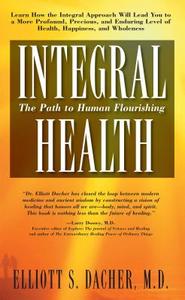 Integral Health: The Path to Human Flourishing di Elliot S. Dacher edito da BASIC HEALTH PUBN INC